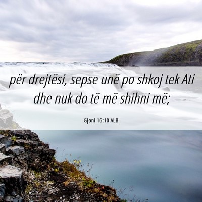 Picture 06 - Gjoni 16:10 ALB - për drejtësi, sepse unë po shkoj tek Ati dhe - Bible Verse Picture