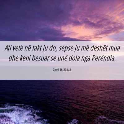Picture 06 - Gjoni 16:27 ALB - Ati vetë në fakt ju do, sepse ju më deshët - Bible Verse Picture