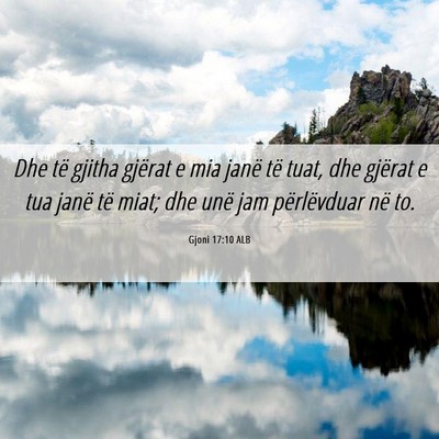 Picture 06 - Gjoni 17:10 ALB - Dhe të gjitha gjërat e mia janë të tuat, dhe - Bible Verse Picture