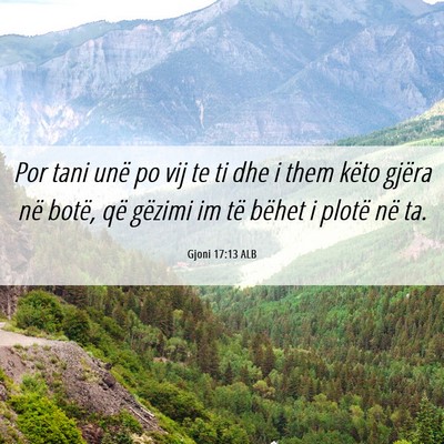 Picture 06 - Gjoni 17:13 ALB - Por tani unë po vij te ti dhe i them këto - Bible Verse Picture