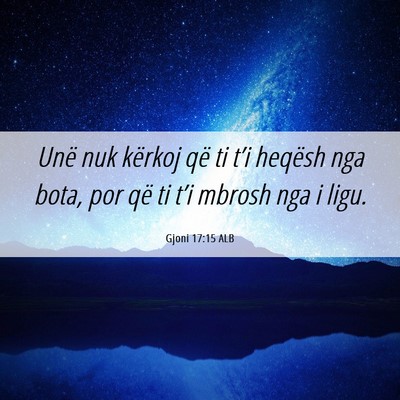 Picture 06 - Gjoni 17:15 ALB - Unë nuk kërkoj që ti t’i heqësh nga bota, - Bible Verse Picture