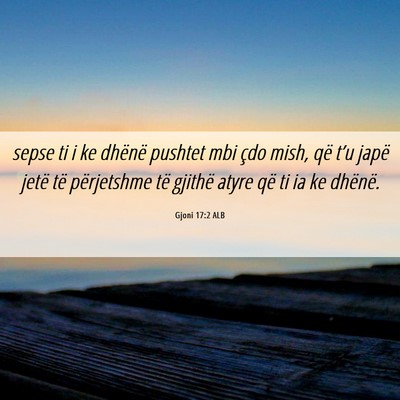 Picture 06 - Gjoni 17:2 ALB - sepse ti i ke dhënë pushtet mbi çdo mish, që - Bible Verse Picture