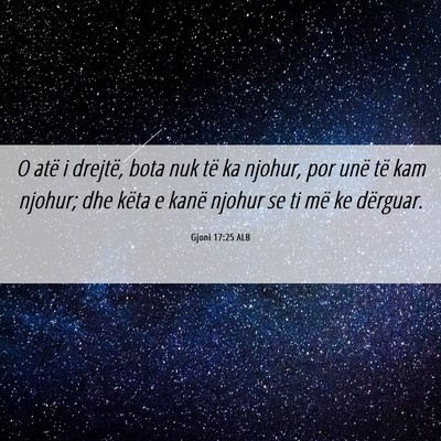 Picture 06 - Gjoni 17:25 ALB - O atë i drejtë, bota nuk të ka njohur, por - Bible Verse Picture