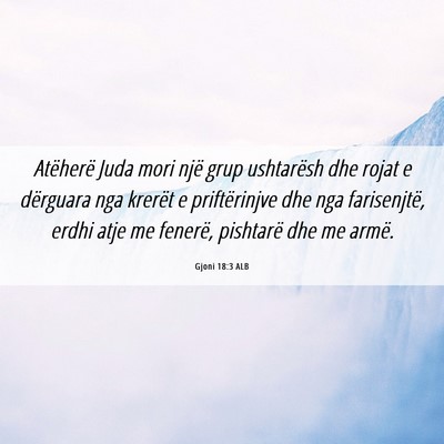 Picture 06 - Gjoni 18:3 ALB - Atëherë Juda mori një grup ushtarësh dhe - Bible Verse Picture