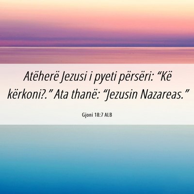 Picture 06 - Gjoni 18:7 ALB - Atëherë Jezusi i pyeti përsëri: “Kë - Bible Verse Picture