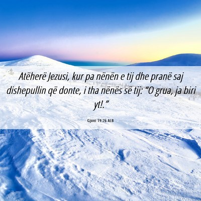 Picture 06 - Gjoni 19:26 ALB - Atëherë Jezusi, kur pa nënën e tij dhe pranë - Bible Verse Picture