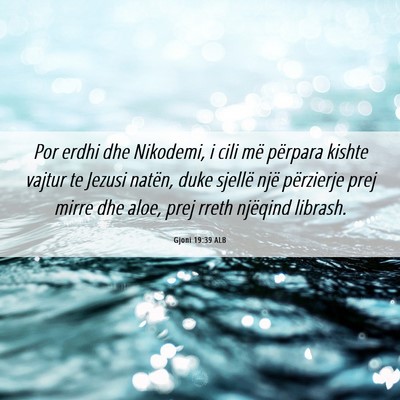 Picture 06 - Gjoni 19:39 ALB - Por erdhi dhe Nikodemi, i cili më përpara - Bible Verse Picture