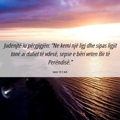 Picture 06 - Gjoni 19:7 ALB - Judenjtë iu përgjigjën: “Ne kemi një ligj - Bible Verse Picture