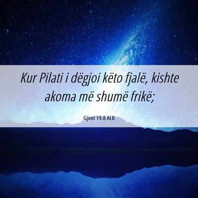 Picture 06 - Gjoni 19:8 ALB - Kur Pilati i dëgjoi këto fjalë, kishte akoma - Bible Verse Picture