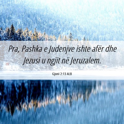 Picture 06 - Gjoni 2:13 ALB - Pra, Pashka e Judenjve ishte afër dhe Jezusi u - Bible Verse Picture