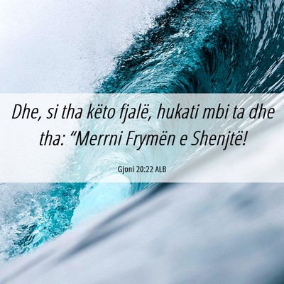 Picture 06 - Gjoni 20:22 ALB - Dhe, si tha këto fjalë, hukati mbi ta dhe tha: - Bible Verse Picture