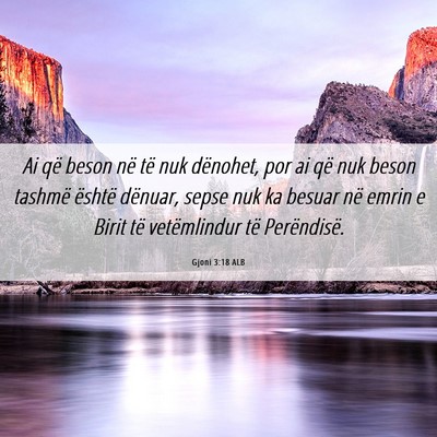 Picture 06 - Gjoni 3:18 ALB - Ai që beson në të nuk dënohet, por ai që nuk - Bible Verse Picture