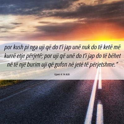 Picture 06 - Gjoni 4:14 ALB - por kush pi nga uji që do t’i jap unë nuk do - Bible Verse Picture