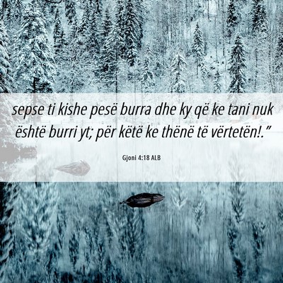 Picture 06 - Gjoni 4:18 ALB - sepse ti kishe pesë burra dhe ky që ke tani nuk - Bible Verse Picture