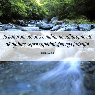 Picture 06 - Gjoni 4:22 ALB - Ju adhuroni atë që s’e njihni; ne adhurojmë - Bible Verse Picture