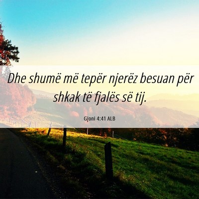 Picture 06 - Gjoni 4:41 ALB - Dhe shumë më tepër njerëz besuan për shkak - Bible Verse Picture