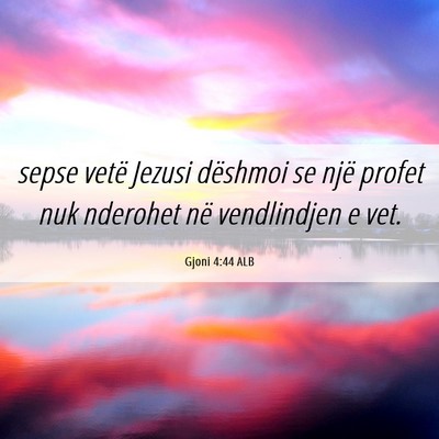 Picture 06 - Gjoni 4:44 ALB - sepse vetë Jezusi dëshmoi se një profet nuk - Bible Verse Picture