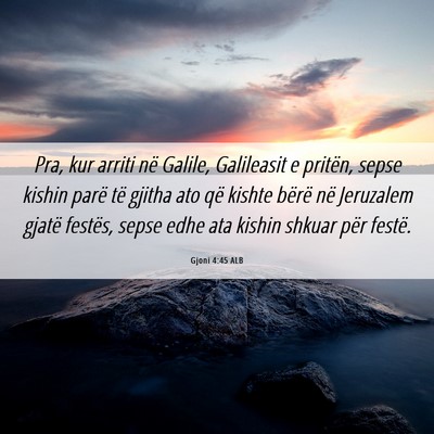 Picture 06 - Gjoni 4:45 ALB - Pra, kur arriti në Galile, Galileasit e pritën, - Bible Verse Picture