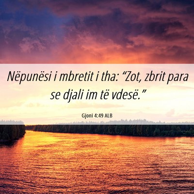 Picture 06 - Gjoni 4:49 ALB - Nëpunësi i mbretit i tha: “Zot, zbrit para se - Bible Verse Picture