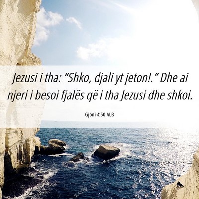Picture 06 - Gjoni 4:50 ALB - Jezusi i tha: “Shko, djali yt jeton!.” Dhe ai - Bible Verse Picture