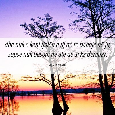Picture 06 - Gjoni 5:38 ALB - dhe nuk e keni fjalën e tij që të banojë në - Bible Verse Picture
