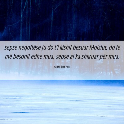 Picture 06 - Gjoni 5:46 ALB - sepse nëqoftëse ju do t’i kishit besuar - Bible Verse Picture