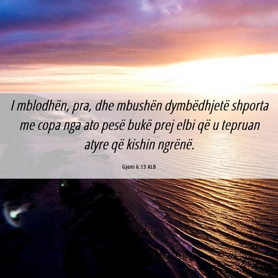 Picture 06 - Gjoni 6:13 ALB - I mblodhën, pra, dhe mbushën dymbëdhjetë - Bible Verse Picture