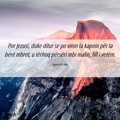 Picture 06 - Gjoni 6:15 ALB - Por Jezusi, duke ditur se po vinin ta kapnin për - Bible Verse Picture
