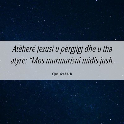 Picture 06 - Gjoni 6:43 ALB - Atëherë Jezusi u përgjigj dhe u tha atyre: - Bible Verse Picture