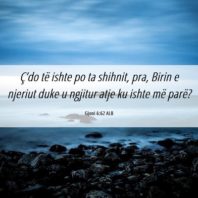 Picture 06 - Gjoni 6:62 ALB - Ç’do të ishte po ta shihnit, pra, Birin e - Bible Verse Picture
