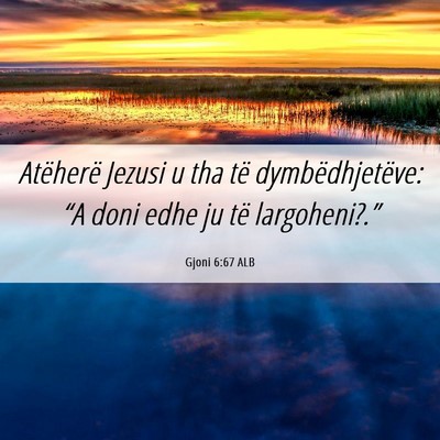 Picture 06 - Gjoni 6:67 ALB - Atëherë Jezusi u tha të dymbëdhjetëve: “A - Bible Verse Picture