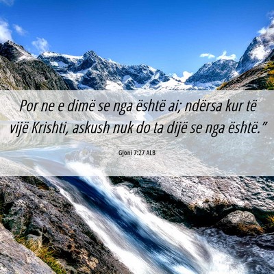Picture 06 - Gjoni 7:27 ALB - Por ne e dimë se nga është ai; ndërsa kur të - Bible Verse Picture