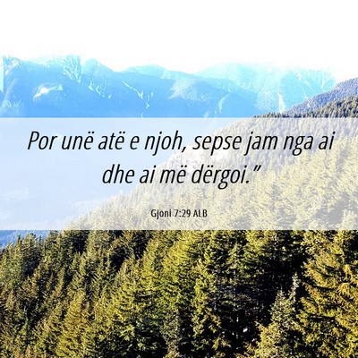 Picture 06 - Gjoni 7:29 ALB - Por unë atë e njoh, sepse jam nga ai dhe ai më - Bible Verse Picture