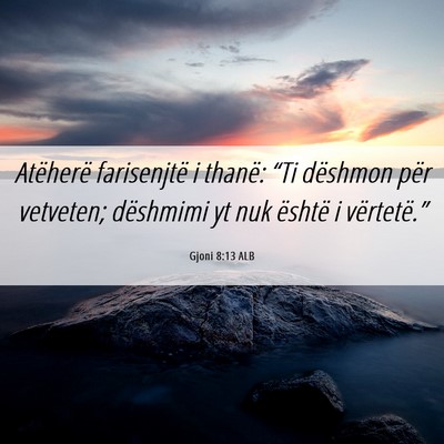 Picture 06 - Gjoni 8:13 ALB - Atëherë farisenjtë i thanë: “Ti dëshmon - Bible Verse Picture