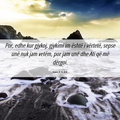 Picture 06 - Gjoni 8:16 ALB - Por, edhe kur gjykoj, gjykimi im është i - Bible Verse Picture