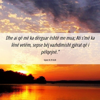 Picture 06 - Gjoni 8:29 ALB - Dhe ai që më ka dërguar është me mua; Ati - Bible Verse Picture