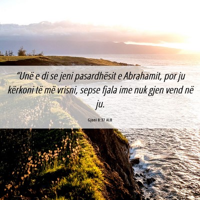 Picture 06 - Gjoni 8:37 ALB - “Unë e di se jeni pasardhësit e Abrahamit, - Bible Verse Picture