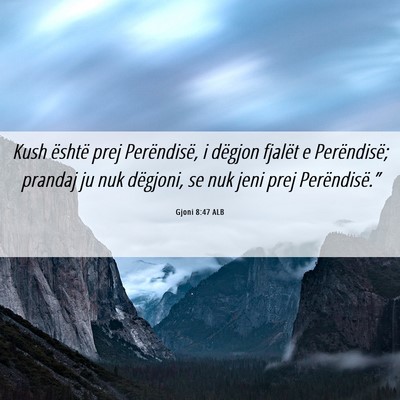 Picture 06 - Gjoni 8:47 ALB - Kush është prej Perëndisë, i dëgjon fjalët - Bible Verse Picture