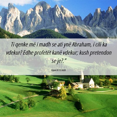 Picture 06 - Gjoni 8:53 ALB - Ti qenke më i madh se ati ynë Abraham, i cili - Bible Verse Picture
