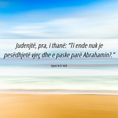 Picture 06 - Gjoni 8:57 ALB - Judenjtë, pra, i thanë: “Ti ende nuk je - Bible Verse Picture