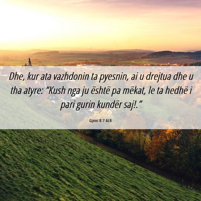 Picture 06 - Gjoni 8:7 ALB - Dhe, kur ata vazhdonin ta pyesnin, ai u drejtua - Bible Verse Picture