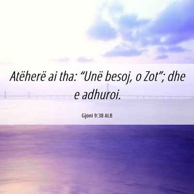 Picture 06 - Gjoni 9:38 ALB - Atëherë ai tha: “Unë besoj, o Zot”; dhe e - Bible Verse Picture