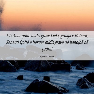 Picture 06 - Gjyqtarët 5:24 ALB - E bekuar qoftë midis grave Jaela, gruaja e - Bible Verse Picture