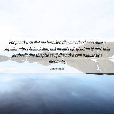 Picture 06 - Gjyqtarët 9:16 ALB - Por ju nuk u suallët me besnikëri dhe me - Bible Verse Picture