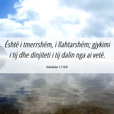 Picture 06 - Habakuku 1:7 ALB - Éshtë i tmerrshëm, i llahtarshëm; gjykimi i - Bible Verse Picture