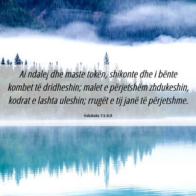 Picture 06 - Habakuku 3:6 ALB - Ai ndalej dhe maste tokën, shikonte dhe i bënte - Bible Verse Picture