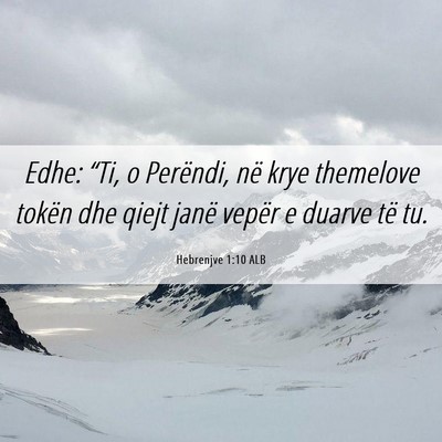Picture 06 - Hebrenjve 1:10 ALB - Edhe: “Ti, o Perëndi, në krye themelove - Bible Verse Picture