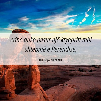 Picture 06 - Hebrenjve 10:21 ALB - edhe duke pasur një kryeprift mbi shtëpinë e - Bible Verse Picture