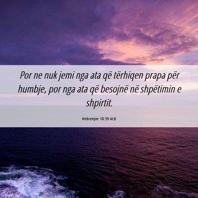 Picture 06 - Hebrenjve 10:39 ALB - Por ne nuk jemi nga ata që tërhiqen prapa për - Bible Verse Picture
