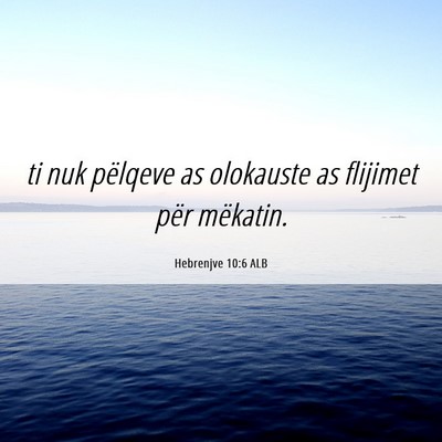 Picture 06 - Hebrenjve 10:6 ALB - ti nuk pëlqeve as olokauste as flijimet për - Bible Verse Picture